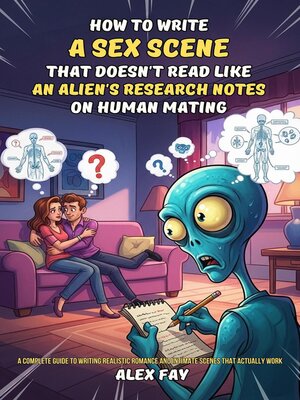 cover image of How to Write a Sex Scene That Doesn't Read Like an Alien's Research Notes on Human Mating